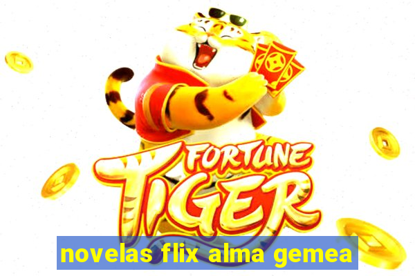 novelas flix alma gemea